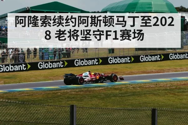 阿隆索续约阿斯顿马丁至2028 老将坚守F1赛场